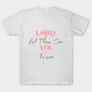 Lord Let Them See You In Me T-Shirt